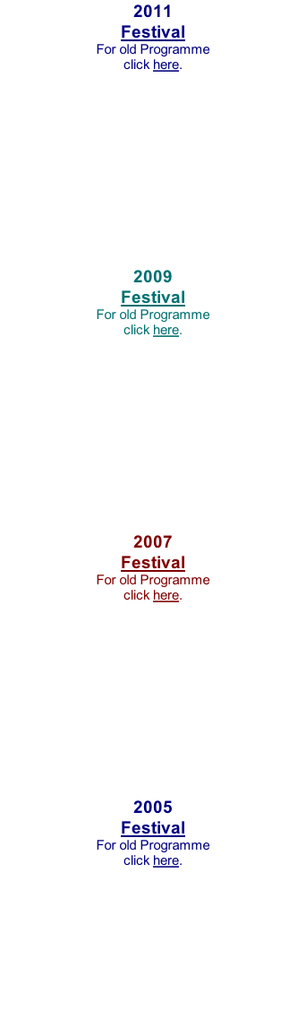 2011 Festival For old Programme  click here.             2009 Festival For old Programme  click here.             2007 Festival For old Programme  click here.             2005 Festival For old Programme  click here.